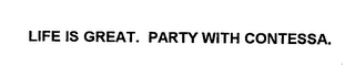 LIFE IS GREAT. PARTY WITH CONTESSA.