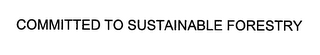 COMMITTED TO SUSTAINABLE FORESTRY