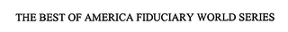 THE BEST OF AMERICA FIDUCIARY WORLD SERIES