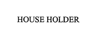 HOUSE HOLDER