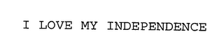 I LOVE MY INDEPENDENCE