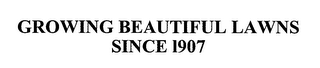 GROWING BEAUTIFUL LAWNS SINCE 1907