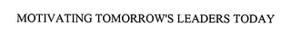 MOTIVATING TOMORROW'S LEADERS TODAY