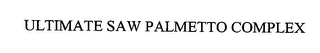ULTIMATE SAW PALMETTO COMPLEX