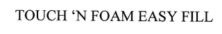 TOUCH 'N FOAM EASY FILL