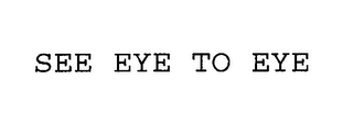 SEE EYE TO EYE