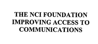 THE NCI FOUNDATION IMPROVING ACCESS TO COMMUNICATIONS