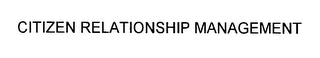 CITIZEN RELATIONSHIP MANAGEMENT