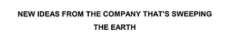 NEW IDEAS FROM THE COMPANY THAT'S SWEEPING THE EARTH
