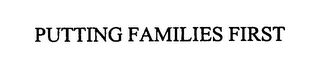 PUTTING FAMILIES FIRST