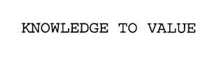 KNOWLEDGE TO VALUE