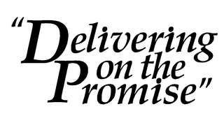 "DELIVERING ON THE PROMISE"