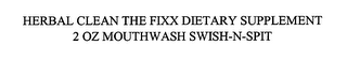 HERBAL CLEAN THE FIXX DIETARY SUPPLEMENT 2 OZ MOUTHWASH SWISH-N-SPIT