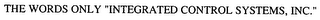 THE WORDS ONLY "INTEGRATED CONTROL SYSTEMS, INC."