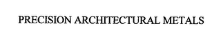 PRECISION ARCHITECTURAL METALS