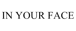 IN YOUR FACE