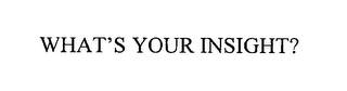 WHAT'S YOUR INSIGHT?