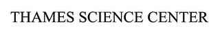 THAMES SCIENCE CENTER