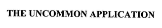 THE UNCOMMON APPLICATION