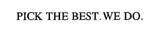 PICK THE BEST.WE DO.