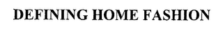 DEFINING HOME FASHION