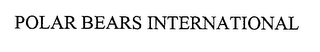 POLAR BEARS INTERNATIONAL