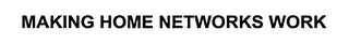 MAKING HOME NETWORKS WORK