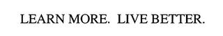LEARN MORE. LIVE BETTER.