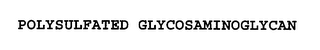 POLYSULFATED GLYCOSAMINOGLYCAN