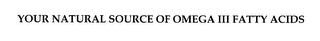 YOUR NATURAL SOURCE OF OMEGA III FATTY ACIDS