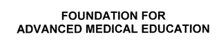 FOUNDATION FOR ADVANCED MEDICAL EDUCATION