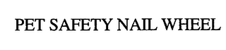PET SAFETY NAIL WHEEL