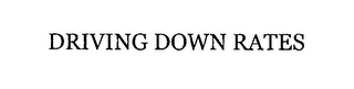 DRIVING DOWN RATES