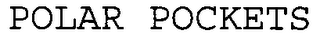 POLAR POCKETS