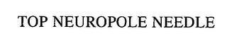 TOP NEUROPOLE NEEDLE