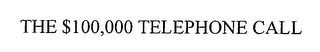 THE $100,000 TELEPHONE CALL
