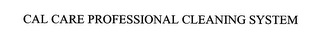 CAL CARE PROFESSIONAL CLEANING SYSTEM