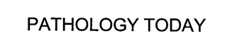 PATHOLOGY TODAY