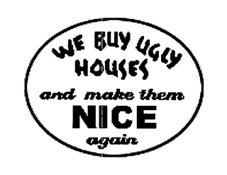 WE BUY UGLY HOUSES AND MAKE THEM NICE AGAIN