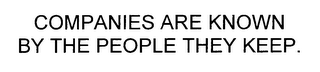 COMPANIES ARE KNOWN BY THE PEOPLE THEY KEEP.