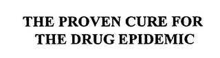 THE PROVEN CURE FOR THE DRUG EPIDEMIC