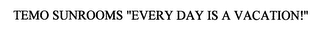 TEMO SUNROOMS "EVERY DAY IS A VACATION!"
