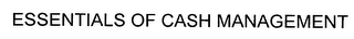 ESSENTIALS OF CASH MANAGEMENT