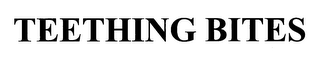 TEETHING BITES