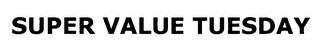 SUPER VALUE TUESDAY