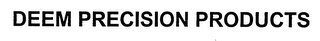 DEEM PRECISION PRODUCTS