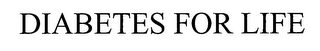 DIABETES FOR LIFE