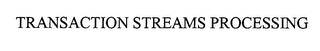 TRANSACTION STREAMS PROCESSING