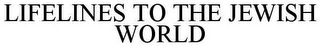LIFELINES TO THE JEWISH WORLD