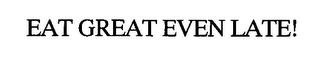 EAT GREAT, EVEN LATE!